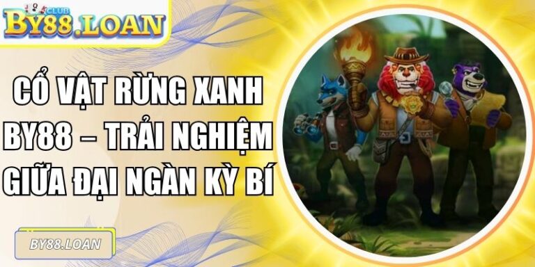 Cổ Vật Rừng Xanh BY88 – Trải Nghiệm Giữa Đại Ngàn Kỳ Bí