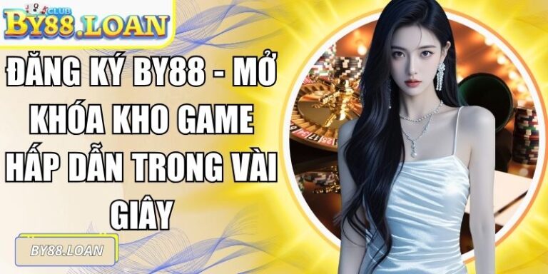 Đăng Ký BY88 - Mở Khóa Kho Game Hấp Dẫn Trong Vài Giây