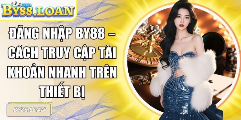 Đăng Nhập BY88 – Cách Truy Cập Tài Khoản Nhanh Trên Thiết Bị