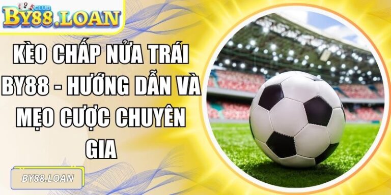 Kèo Chấp Nửa Trái BY88 - Hướng Dẫn Và Mẹo Cược Chuyên Gia
