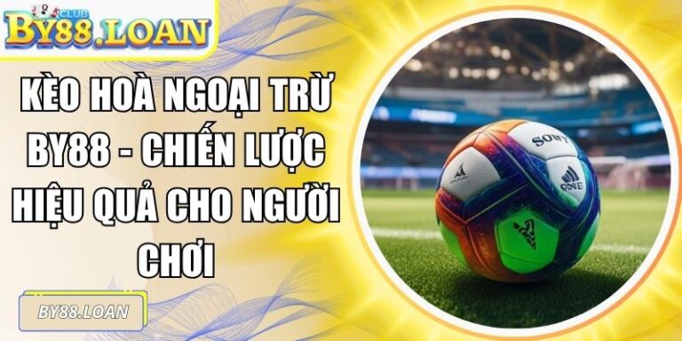 Kèo Hoà Ngoại Trừ BY88 - Chiến Lược Hiệu Quả Cho Người Chơi