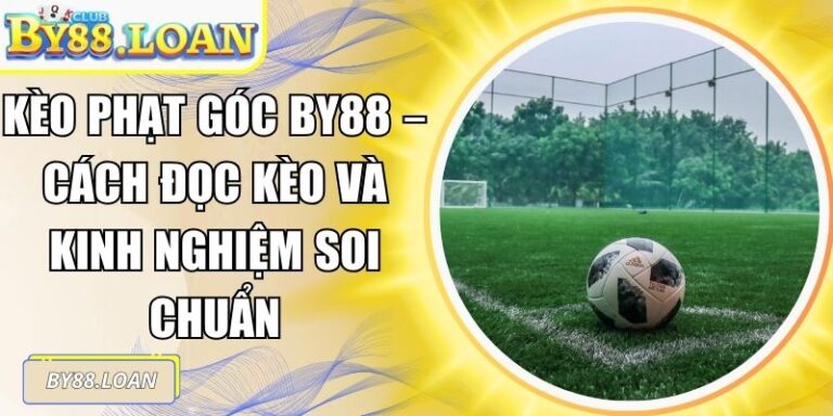 Kèo Phạt Góc BY88 – Cách Đọc Kèo Và Kinh Nghiệm Soi Chuẩn