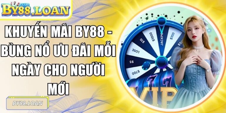Khuyến Mãi BY88 - Bùng Nổ Ưu Đãi Mỗi Ngày Cho Người Mới
