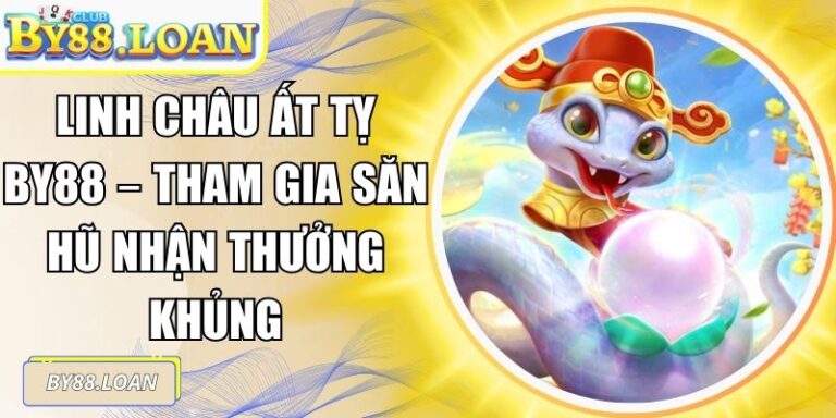 Linh Châu Ất Tỵ BY88 – Tham Gia Săn Hũ Nhận Thưởng Khủng