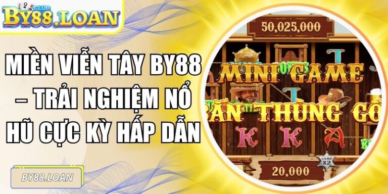Miền Viễn Tây BY88 – Trải Nghiệm Nổ Hũ Cực Kỳ Hấp Dẫn