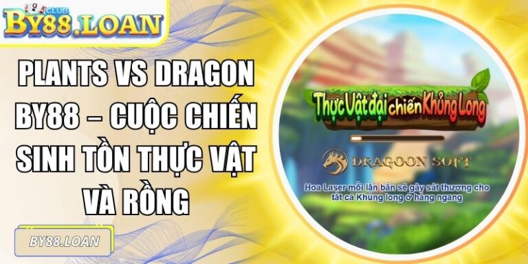 Plants Vs Dragon BY88 – Cuộc Chiến Sinh Tồn Thực Vật Và Rồng