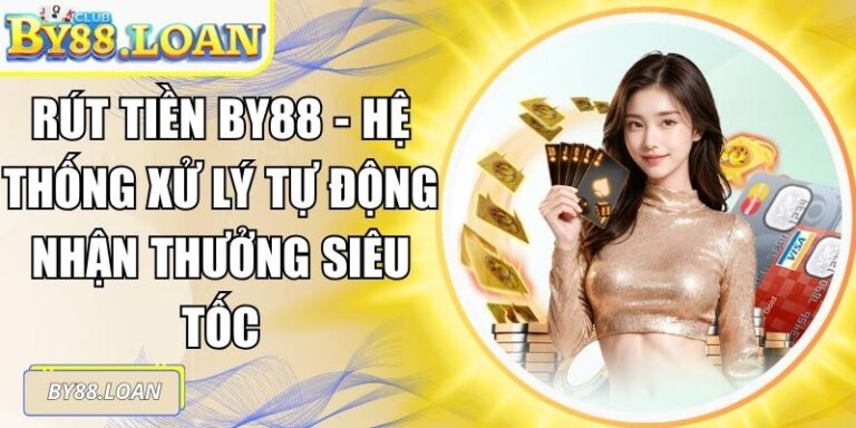 Rút Tiền BY88 - Hệ Thống Xử Lý Tự Động Nhận Thưởng Siêu Tốc