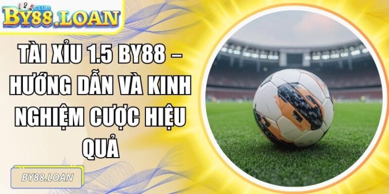 Tài Xỉu 1.5 BY88 – Hướng Dẫn Và Kinh Nghiệm Cược Hiệu Quả