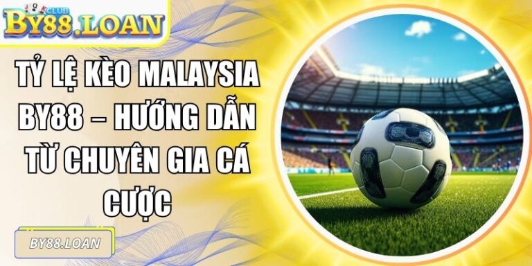 Tỷ Lệ Kèo Malaysia BY88 – Hướng Dẫn Từ Chuyên Gia Cá Cược